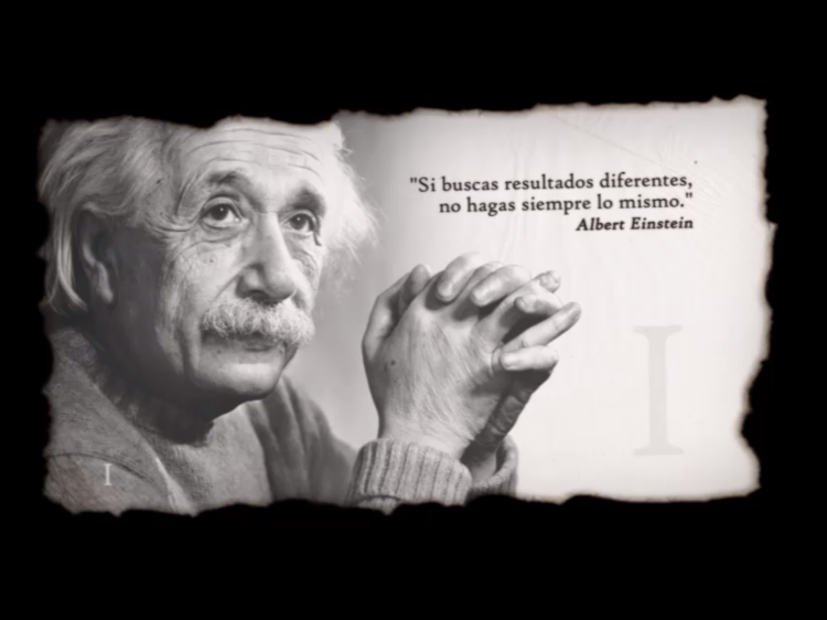 "Si buscas resultados diferentes, no hagas siempre lo mismo." -Albert Einstein